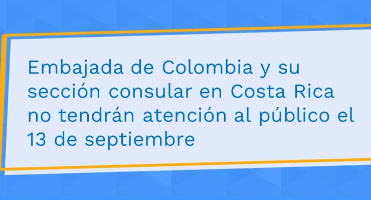 Embajada de Colombia y su sección consular en Costa Rica no tendrán atención al público el 13 de septiembre de 2021